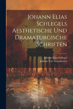 Paperback Johann Elias Schlegels Aesthetische Und Dramaturgische Schriften [German] Book