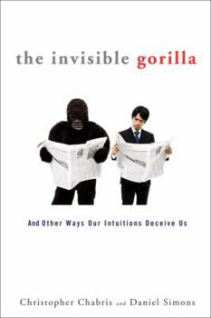 Hardcover The Invisible Gorilla: And Other Ways Our Intuitions Deceive Us Book