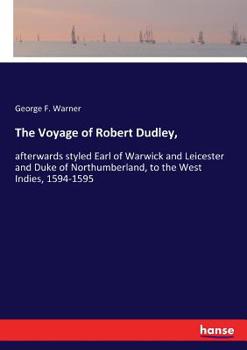 Paperback The Voyage of Robert Dudley,: afterwards styled Earl of Warwick and Leicester and Duke of Northumberland, to the West Indies, 1594-1595 Book