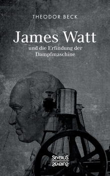 Paperback James Watt und die Erfindung der Dampfmaschine: Ein Vortrag vom 9. Februar 1894 über Watts technische Entwicklungen [German] Book