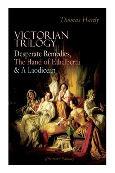 Paperback Victorian Trilogy: Desperate Remedies, the Hand of Ethelberta & a Laodicean (Illustrated Edition): Three Romance Classics in One Volume Book