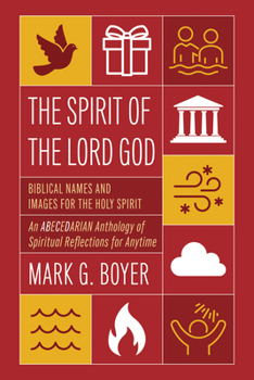 Hardcover The Spirit of the Lord God: Biblical Names and Images for the Holy Spirit; An Abecedarian Anthology of Spiritual Reflections for Anytime Book