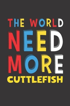 Paperback The World Need More Cuttlefish: Cuttlefish Lovers Funny Gifts Journal Lined Notebook 6x9 120 Pages Book