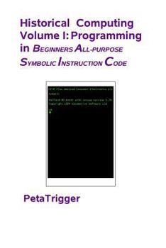 Paperback Historical Computing Volume I: Programming in Beginners All-Purppose Symbolic Instruction Code Book
