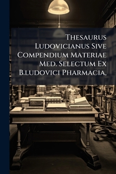 Paperback Thesaurus Ludovicianus Sive Compendium Materiae Med. Selectum Ex B.ludovici Pharmacia, Book