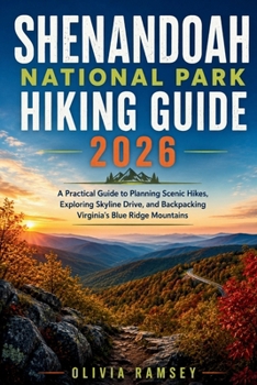 SHENANDOAH NATIONAL PARK HIKING GUIDE 2026: A Practical Guide to Planning Scenic Hikes, Exploring Skyline Drive, and Backpacking Virginia's Blue Ridge Mountains