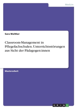 Classroom-Management in Pflegefachschulen. Unterrichtsstörungen aus Sicht der Pädagogen: innen (German Edition)