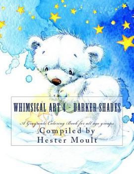 Whimsical Art 4 - Darker Shades: A Grayscale Coloring Book for all age groups