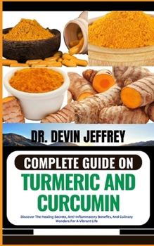 Paperback Complete Guide on Turmeric and Curcumin: Discover The Healing Secrets, Anti-Inflammatory Benefits, And Culinary Wonders For A Vibrant Life Book