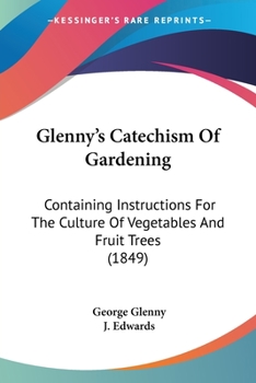 Paperback Glenny's Catechism Of Gardening: Containing Instructions For The Culture Of Vegetables And Fruit Trees (1849) Book