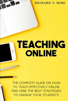 Paperback Teaching Online: The Complete Guide On How To Teach Effectively Online. Find Here The Best Strategies To Engage Your Students Book