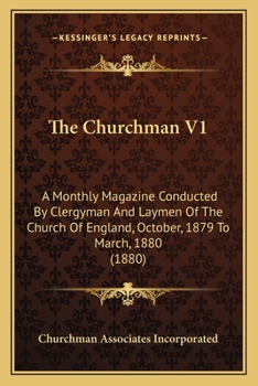 Paperback The Churchman V1: A Monthly Magazine Conducted By Clergyman And Laymen Of The Church Of England, October, 1879 To March, 1880 (1880) Book