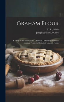 Hardcover Graham Flour: A Study of the Physical and Chemical Differences Between Graham Flour and Imitation Graham Flours Book