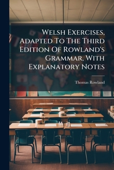 Paperback Welsh Exercises, Adapted To The Third Edition Of Rowland's Grammar, With Explanatory Notes Book