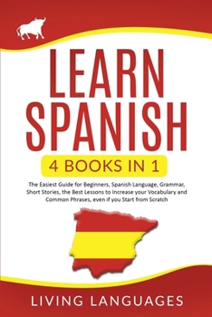 Paperback Learn Spanish: 4 Books In 1: The Easiest Guide for Beginners, Spanish Language, Grammar, Short Stories, the Best Lessons to Increase Book