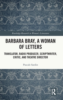 Barbara Bray, A Woman of Letters: Translator, Radio Producer, Scriptwriter, Critic, and Theatre Director (Routledge Research in Women's Literature)