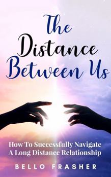 Paperback The Distance Between Us: How To Successfully Navigate A Long Distance Relationship Book