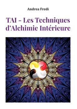 TAI - Les Techniques d'Alchimie Intérieure (French Edition)