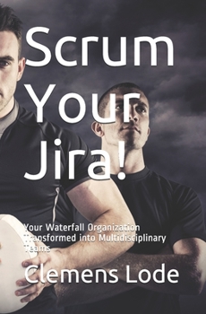 Paperback Scrum Your Jira!: Your Waterfall Organization Transformed into Multidisciplinary Teams Book