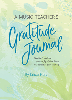 Paperback A Music Teacher's Gratitude Journal: Creative Prompts to Nurture Joy, Reduce Stress, and Reflect on Your Teaching Book