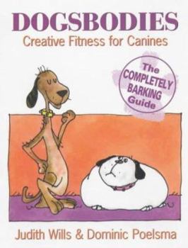 Paperback Dogsbodies: Creative Fitness for Canines - the Completely Barking Guide Book