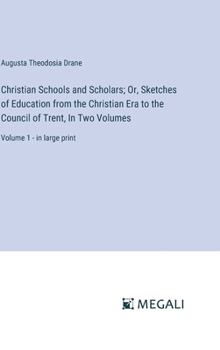 Hardcover Christian Schools and Scholars; Or, Sketches of Education from the Christian Era to the Council of Trent, In Two Volumes: Volume 1 - in large print Book