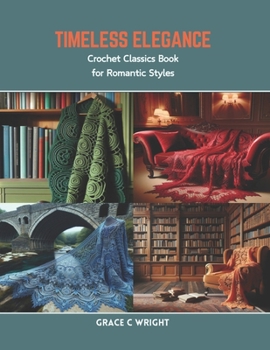 Paperback Timeless Elegance: Crochet Classics Book for Romantic Styles Book