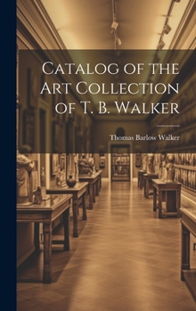 Hardcover Catalog of the Art Collection of T. B. Walker Book
