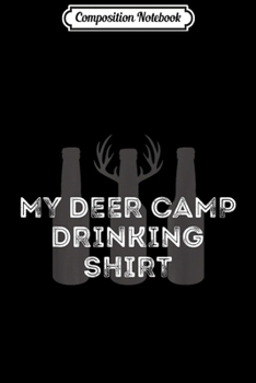 Composition Notebook: My Deer Camp Drinking - Funny Deer Hunting  Journal/Notebook Blank Lined Ruled 6x9 100 Pages