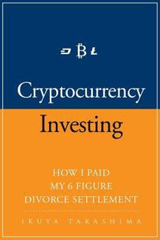 Paperback Cryptocurrency: How I Paid my 6 Figure Divorce Settlement by Cryptocurrency Investing, Cryptocurrency Trading Book
