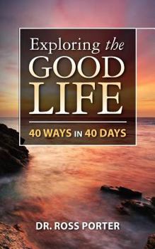 Paperback Exploring the Good Life: 40 Ways in 40 Days Book