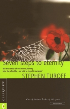 Paperback Seven Steps to Eternity: The True Story of One Man's Journey Into the Afterlife--As Told to Psychic Surgeon Stephen Turoff Book