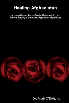 Healing Afghanistan - Improving Human Rights, Gender Mainstreaming and Political Stability in the Islamic Republic of Afghanistan