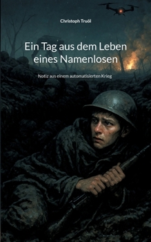 Ein Tag aus dem Leben eines Namenlosen: Notiz aus einem automatisierten Krieg (German Edition)