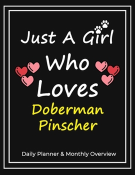 Just A Girl Who Loves Doberman Pinscher: Daily Planner & Monthly Overview Solution For Every Dog Lover | Premium 120 Blank Pages (8.5''x11'') | Gift For Doberman Pinscher Lovers