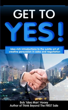 Paperback Get to YES!: Idea-rich introductions to the subtle art of creative persuasion in sales and negotiation Book