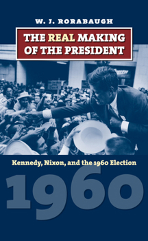 Hardcover The Real Making of the President: Kennedy, Nixon, and the 1960 Election Book