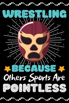 wrestling Because Others Sports Are Pointless: A Super Cute wrestling notebook journal or dairy | wrestling lovers gift for girls/boys | wrestling ... 9").Christmas/Thanksgiving/Birthday Gifts.