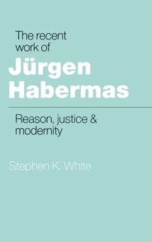 Hardcover The Recent Work of Jürgen Habermas: Reason, Justice and Modernity Book