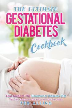 Paperback The Ultimate Gestational Diabetes Cookbook: Your Guide to the Gestational Diabetes Diet - The Only Gestational Diabetes Meal Planner You Will Ever Nee Book