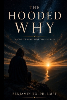 The Hooded Why: A Book for Minds That Circle in Pain