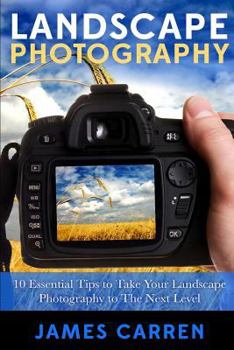 Paperback Landscape Photography: 10 Essential Tips To Take Your Landscape Photography To The Next Level Book