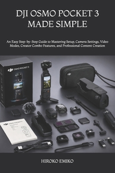 DJI OSMO POCKET 3 MADE SIMPLE: An Easy Step-by-Step Guide to Mastering Setup, Camera Settings, Video Modes, Creator Combo Features, and Professional Content Creation