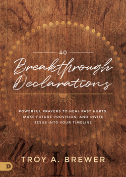 Hardcover 40 Breakthrough Declarations: Powerful Prayers to Heal Past Hurts, Make Future Provision, and Invite Jesus Into Your Timeline Book