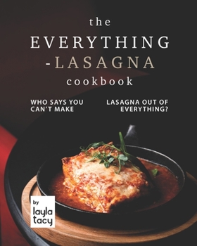 Paperback The Everything-Lasagna Cookbook: Who Says You Can't Make Lasagna Out of Everything? Book