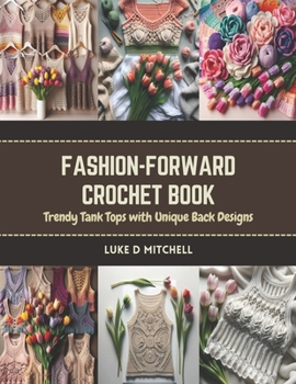 Paperback Fashion-Forward Crochet Book: Trendy Tank Tops with Unique Back Designs Book