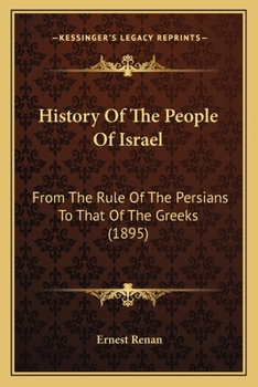 History of the people of Israel: from th rule of the Persians to that of the Greeks (Volume IV)