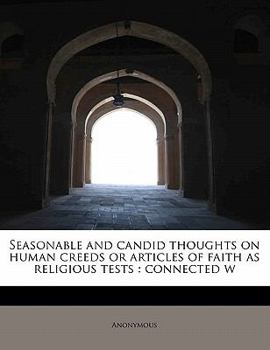 Paperback Seasonable and Candid Thoughts on Human Creeds or Articles of Faith as Religious Tests: Connected W Book