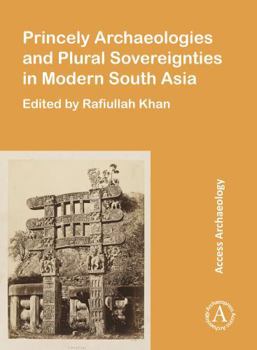Paperback Princely Archaeologies and Plural Sovereignties in Modern South Asia Book