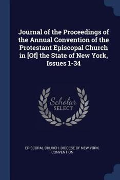 Paperback Journal of the Proceedings of the Annual Convention of the Protestant Episcopal Church in [Of] the State of New York, Issues 1-34 Book